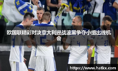 欧国联精彩对决意大利迎战波黑争夺小组出线机会